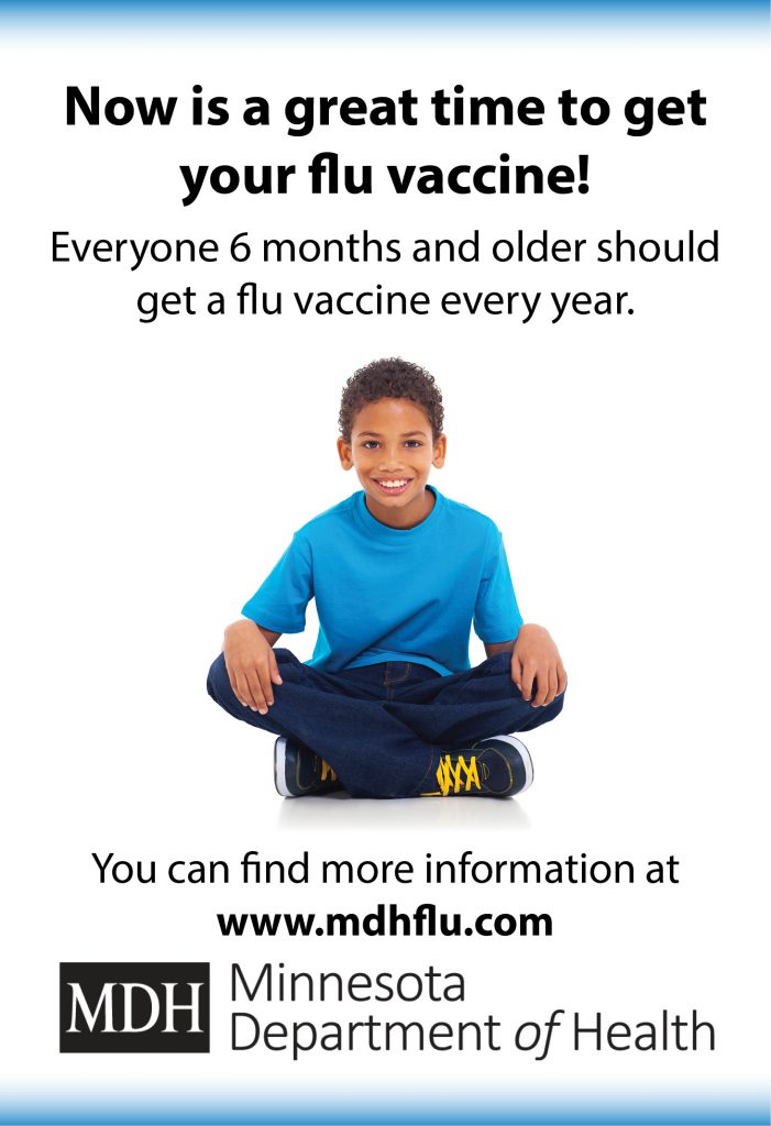 The most important way to prevent flu is to get vaccinated! Everyone 6 months of age and older should get the flu vaccine every year. The flu vaccine reduces the chances of getting sick and now is a great time to get vaccinated! Talk with your doctor about what type of flu vaccine you and your family should get.